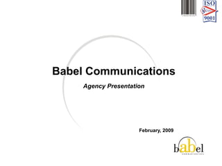 Babel Communications
     Agency Presentation




                      February, 2009
 
