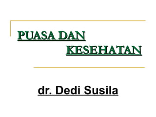 PUASA DAN   KESEHATAN dr. Dedi Susila 