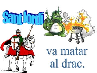 Sant Jordi  va matar  al drac. 