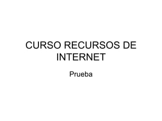 CURSO RECURSOS DE INTERNET Prueba 