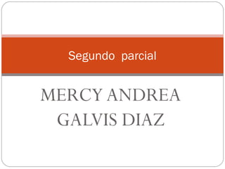 MERCY ANDREA GALVIS DIAZ Segundo  parcial 