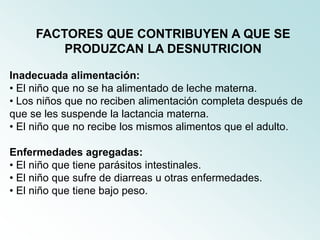 KWASHIORKOR-MARASMOMARASMODesnutrición crónica. Está causada por una deficiencia de proteínas  y de calorías. A veces tienen fiebre y otras enfermedades agregadas y generalmente se presenta en niños menores de 2 años. Se caracteriza por:- Pérdida de peso crónicaCara envejecida.- Cuerpo, brazos y piernas muy delgados, son piel y hueso.- Niño muy pequeño para su edad.- La Recuperación es lenta 