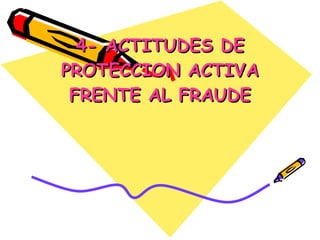 4- ACTITUDES DE PROTECCION ACTIVA FRENTE AL FRAUDE 