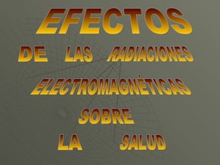 EFECTOS  DE LAS RADIACIONES ELECTROMAGNÉTICAS SOBRE LA SALUD 