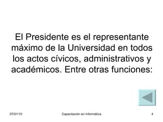 El Presidente es el representante máximo de la Universidad en todos los actos cívicos, administrativos y académicos. Entre...