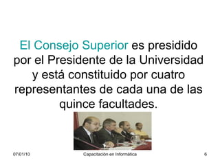 El Consejo Superior  es presidido por el Presidente de la Universidad y está constituido por cuatro representantes de cada...
