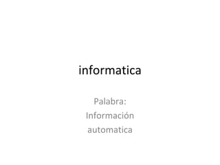 informatica Palabra: Información automatica 