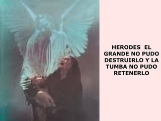 HERODES  EL GRANDE NO PUDO DESTRUIRLO Y LA TUMBA NO PUDO RETENERLO 