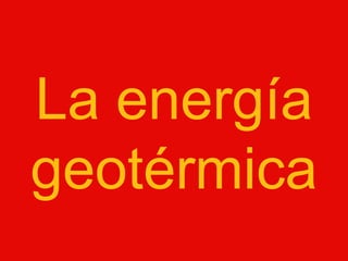 La energía geotérmica 