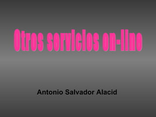 Antonio Salvador Alacid  Otros servicios on-line 