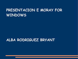 PRESENTACION E MORAY FOR WINDOWS  ALBA RODRIGUEZ BRYANT  