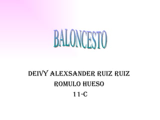 DEIVY ALEXSANDER RUIZ RUIZ  ROMULO HUESO  11-C BALONCESTO 