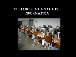 CUIDADOS EN LA SALA DE INFORMATICA 