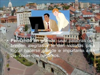 Pensando en grande:  usar palabras que brinden alegrías y te dan victorias para lograr hacerse grande e importante ante las  cosas que hagamos. 