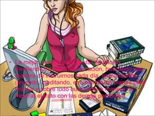 La mejor manera para gastar es ahorra invirtiendo en nuestra educación, buscando una manera de instruirnos cada día, formándonos (leyendo, meditando, estudiando los planes para triunfar y sobre todo buscando la manera de mejorar el trato con las demás personas). 