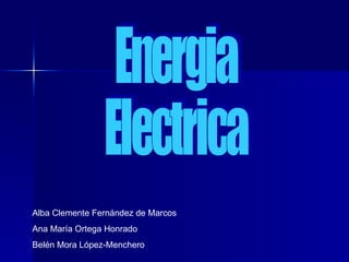 Energia Electrica Alba Clemente Fernández de Marcos Ana María Ortega Honrado Belén Mora López-Menchero 