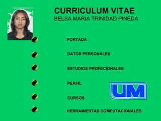 PORTADA DATOS PERSONALES ESTUDIOS PROFECIONALES PERFIL CURSOS CURRICULUM VITAE BELSA MARIA TRINIDAD PINEDA HERRAMIENTAS COMPUTACIONALES 