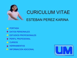 CURICULUM VITAE ESTEBAN PEREZ KARINA PORTADA DATOS PERSONALES ESTUDIOS PROFESIONALES PERFIL PROFESIONAL CURSOS HERRAMIENTAS INFORMACION ADICIONAL 