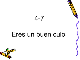 4-7 Eres un buen culo  