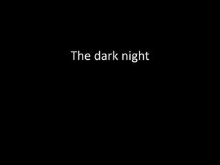 The dark night
 