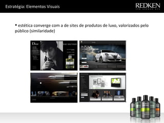 Estratégia: Elementos Visuais estética converge com a de sites de produtos de luxo, valorizados pelo público (similaridade) 