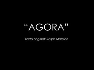 “ AGORA”   Texto original: Ralph Marston   