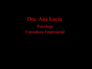 Dra. Ana Lucia  Psicóloga Consultora Empresarial 