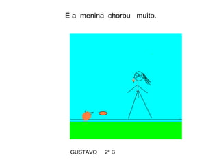 E a  menina  chorou  muito. GUSTAVO  2ª B 