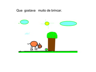 Que  gostava  muito de brincar. 