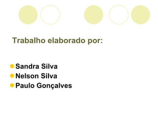 Trabalho elaborado por: Sandra Silva Nelson Silva Paulo Gonçalves 