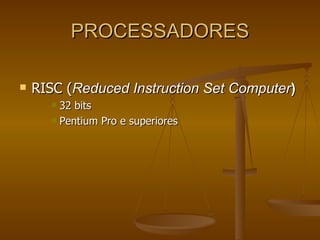 PROCESSADORES RISC ( Reduced Instruction Set Computer ) 32 bits Pentium Pro e superiores 