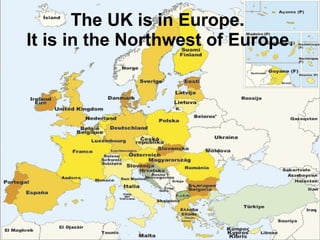 The UK is in Europe.  It is in the Northwest of Europe . 