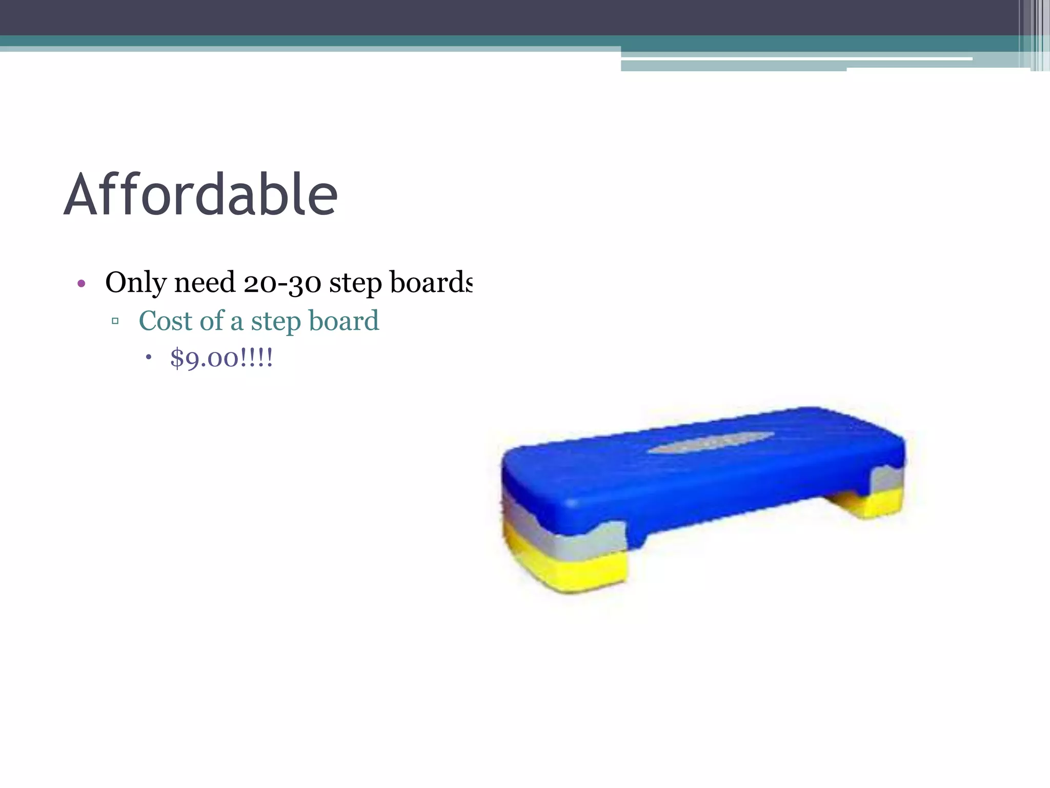 Affordable Only need 20-30 step boards Cost of a step board$9.00!!!!