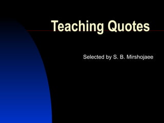Teaching Quotes Selected by S. B. Mirshojaee 
