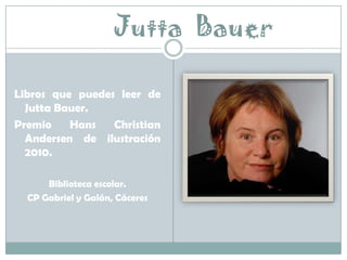 Jutta  Bauer Libros que puedes leer de Jutta Bauer.  Premio Hans Christian Andersen de ilustración 2010. Biblioteca escolar. CP Gabriel y Galán, Cáceres 