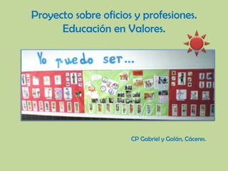 Proyecto sobre oficios y profesiones.Educación en Valores.,[object Object],CP Gabriel y Galán, Cáceres.,[object Object]