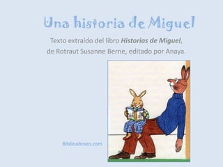 Una historia de Miguel Texto extraído del libro Historias de Miguel,  de Rotraut Susanne Berne, editado por Anaya. Biblioabrazo.com 
