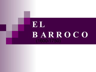 EL   BARROCO (1600-1750) 