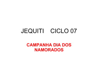 JEQUITI CICLO 07 CAMPANHA DIA DOS NAMORADOS 