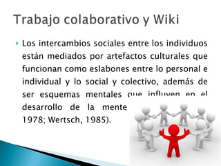<ul><li>Los intercambios sociales entre los individuos están mediados por artefactos culturales que funcionan como eslabon...
