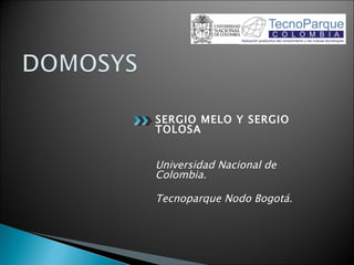 SERGIO MELO Y SERGIO
TOLOSA


Universidad Nacional de
Colombia.

Tecnoparque Nodo Bogotá.
 