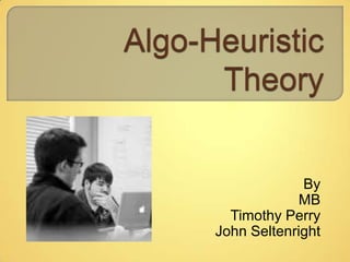 Algo-Heuristic Theory By  MB Timothy Perry John Seltenright 
