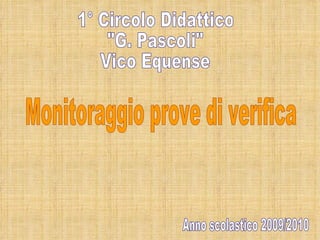 1° Circolo Didattico &quot;G. Pascoli&quot; Vico Equense Monitoraggio prove di verifica Anno scolastico 2009/2010 
