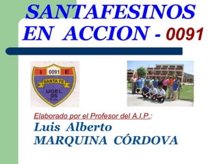SANTAFESINOS  EN  ACCION   -  0091 Elaborado por el Profesor del A.I.P. :   Luis  Alberto MARQUINA  CÓRDOVA 