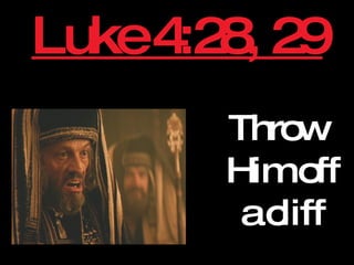 Luke 4:28, 29 Throw Him off a cliff 