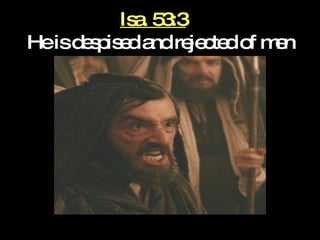 Isa. 53:3   He is despised and rejected of men 