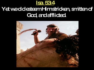 Isa. 53:4   Yet we did esteem Him stricken, smitten of God, and afflicted.   
