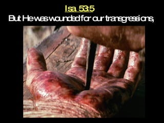 Isa. 53:5   But He was wounded for our transgressions,  