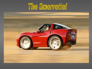 The Smorvette! 