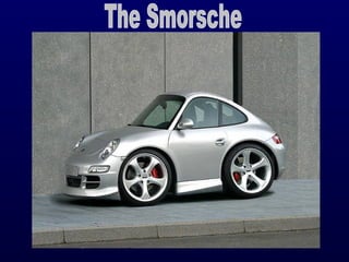The Smorsche 
